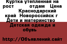 Куртка утепленная на рост 116-122 отдам › Цена ­ 1 - Краснодарский край, Новороссийск г. Дети и материнство » Детская одежда и обувь   